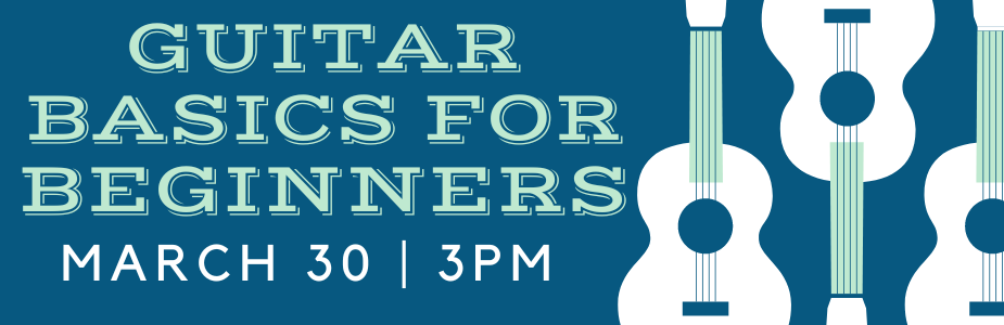 guitar basics for beginners march 30 at 3pm