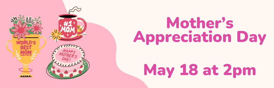 mother's appreciation day may 18 at 2pm